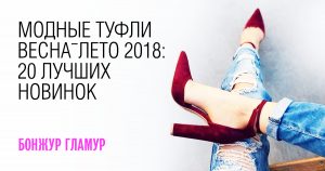 Эти туфли будут любит все: Модные туфли весна -лето 2018: 20 лучших новинок